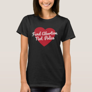 Fund Abortion Not Police Pro Choice Feminist 1 T-Shirt