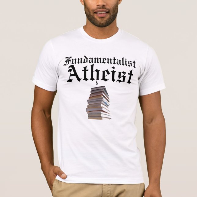 Fundamentalist Atheist T-Shirt (Front)