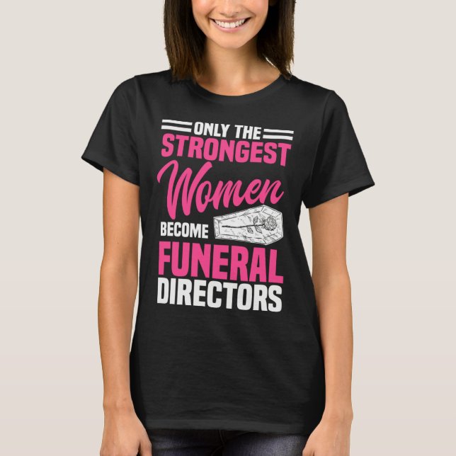 Funeral Director Strongest Women Mortician Mortuar T-Shirt (Front)