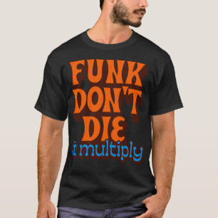 Funk Dont Die It Multiply T-Shirt