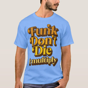 Funk Dont Die It Multiply T-Shirt
