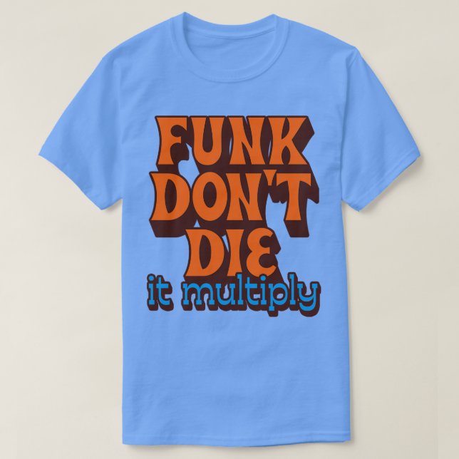 Funk Dont Die It Multiply T-Shirt (Design Front)