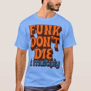 Funk Dont Die It Multiply T-Shirt