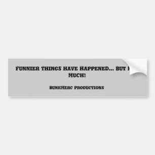 Funnier Things have Happened... But Not Much! Bumper Sticker