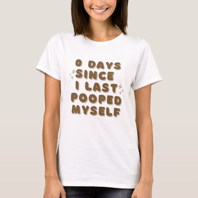 Funny "0 Days Since I Last Pooped Myself" Shirt (Front)