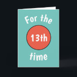 Funny 13th Birthday Card for teenager<br><div class="desc">Blue with orange number birthday card for teenage boy or girl. Change their age to 10, 11, 12, 13, 14, 15, 16, 17, 18 or any other age. Makes a fun card for their 40t, t50th or 60th too. Change the colour of the design in the design tool, or contact...</div>