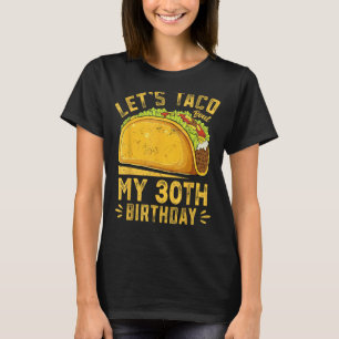 Funny 30 Year Old Let's Taco Bout My 30th Birthday T-Shirt
