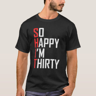 Funny 30Th Birthday Gift So Happy I'm Thirty 30 T-Shirt