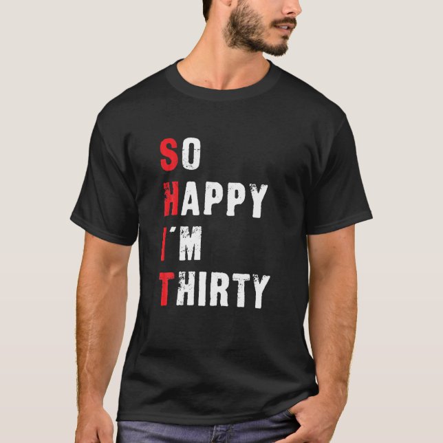 Funny 30th Birthday So Happy I'm Thirty Funny T-Shirt (Front)