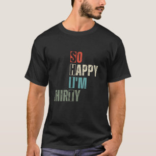 Funny 30th So Happy I m Thirty 30 Year Old Birthda T-Shirt