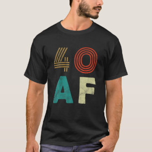 Funny 40 AF T Shirt 40th Birthday Party Gift Shirt