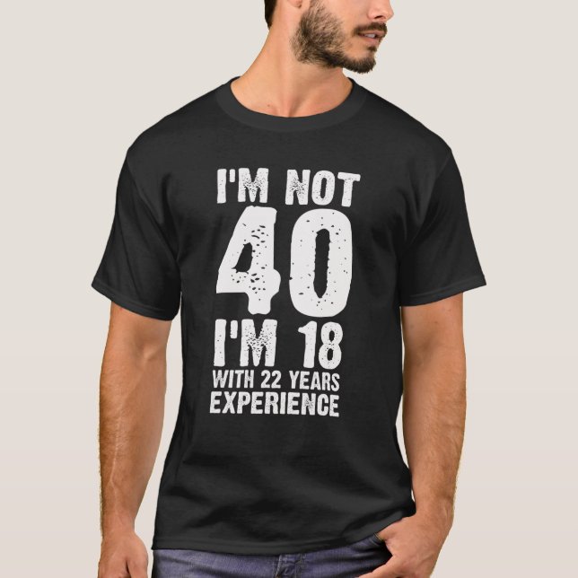 Funny 40Th Birthday Gifts I'm 18 With 22 Years Exp T-Shirt (Front)
