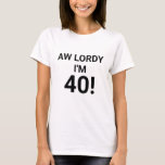 Funny 40th Birthday Quote T-Shirt<br><div class="desc">Funny 40th Birthday Quote T-shirt
"Aw Lordy I'm 40!" is in big bold black block lettering across front center of shirt. Fun way to celebrate over the hill fortieth birthday party!</div>