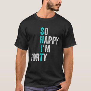 Funny 40th Birthday So Happy I'm Fifty 40 Years Ol T-Shirt