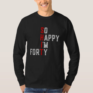Funny 40th Birthday So Happy I'm Forty Turning 40 T-Shirt