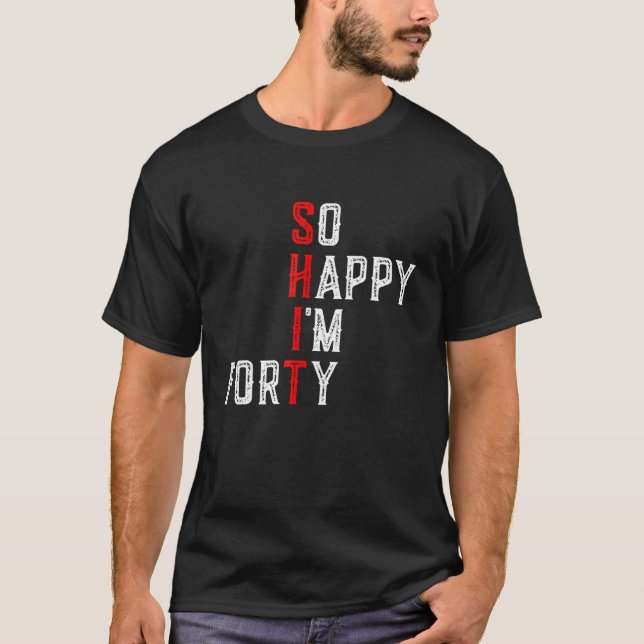 Funny 40th Birthday So Happy I'm Forty Turning 40  T-Shirt (Front)