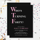 Funny 40th Birthday WTF Black & Pink Humourous Invitation<br><div class="desc">Celebrate your 40th birthday in style and with humour! On a black background, the light pink and white typography at the top reads "Who's Turning Forty?" with the WTF larger and in pink. Underneath, you can customise the pink and white typography with your own details. Unique, cheeky and perfect for...</div>