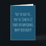 Funny 40th Text Based Birthday Card<br><div class="desc">Funny and simple 40th birthday card.  'You're not 40,  you're 18 with 22 years of experience. Happy Birthday!'  If you wish to add a name click on the 'personalise button.'</div>