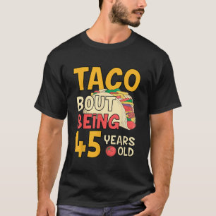 Funny 45 Year Old Birthday Taco Bout Being 45th BD T-Shirt