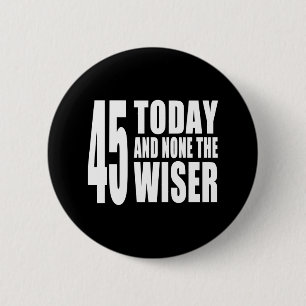Funny 45th Birthdays : 45 Today and None the Wiser 6 Cm Round Badge