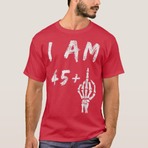 Funny 46th Birthday I Am 45 Plus Skeleton Middle F T-Shirt