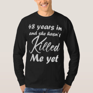 Funny 48th Anniversary 48 Years in She hasn't Kill T-Shirt