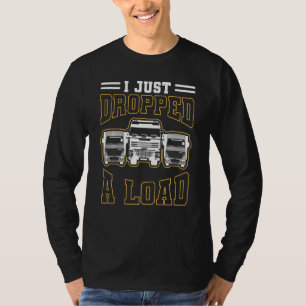 Funny 4 Truck Lorry Drivers Just Dropped A Load T-Shirt