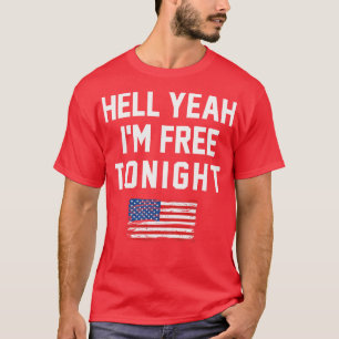 Funny 4th of July Hell Yeah Im Free Tonight USA Hu T-Shirt
