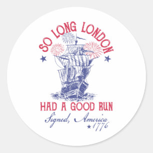 Funny 4th Of July Ship 1776 So Long London Had A G Classic Round Sticker