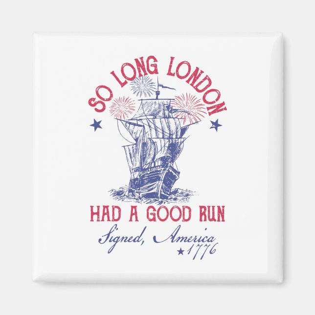 Funny 4th Of July Ship 1776 So Long London Had A G Magnet (Front)