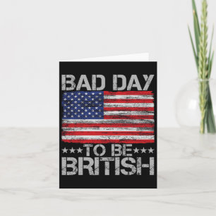 Funny 4th Of July Shirt Bad Day To Be British 1 Card