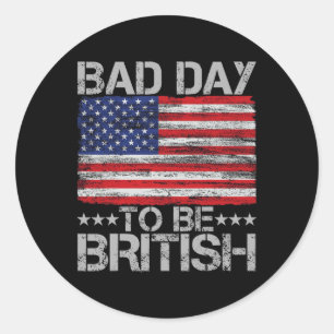 Funny 4th Of July Shirt Bad Day To Be British 1 Classic Round Sticker