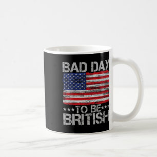 Funny 4th Of July Shirt Bad Day To Be British 1 Coffee Mug