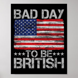 Funny 4th Of July Shirt Bad Day To Be British 1 Poster