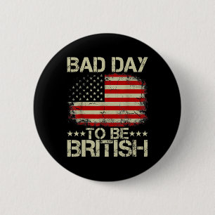 Funny 4th Of July Shirt Bad Day To Be British 6 Cm Round Badge