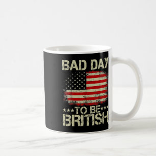 Funny 4th Of July Shirt Bad Day To Be British Coffee Mug