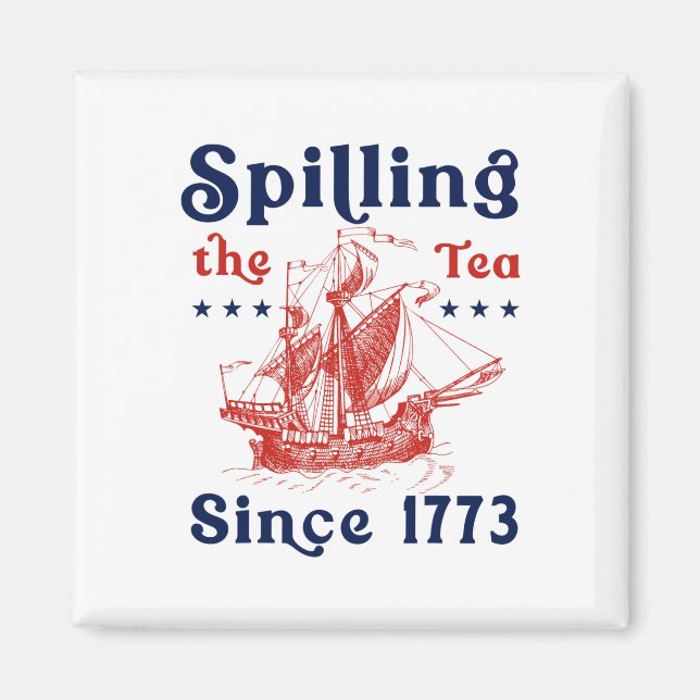 Funny 4th Of July Spilling The Tea Since 1773 Four Magnet (Front)