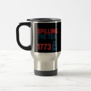 Funny 4Th Of July Spilling The Tea Since 1773 Four Travel Mug