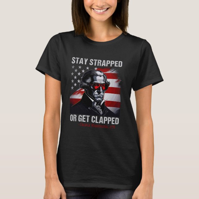 Funny 4th Of July Stay Strapped Or Get Clapped T-Shirt (Front)