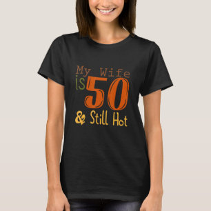 Funny 50th Birthday My Wife Is 50 And Still Hot De T-Shirt