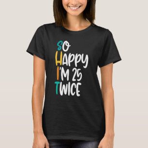 Funny 50th Birthday Tshirt With So Happy Im 25 Twi