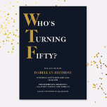 Funny 50th Birthday WTF Humourous Invitation<br><div class="desc">Celebrate your 50th birthday in style and with humour! On a navy blue background, the gold and off white typography at the top reads "Who's Turning Fifty?" with the WTF larger and in gold. Underneath, you can customise the white and gold typography with your own details. Unique, cheeky and perfect...</div>