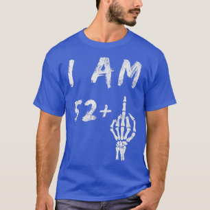 Funny 53rd Birthday I Am 52 Plus Skeleton Middle F T-Shirt
