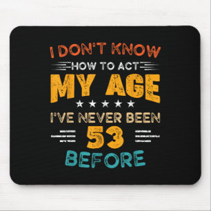 Funny 53rd Birthday I Don't Know How To Act My Age Mouse Mat