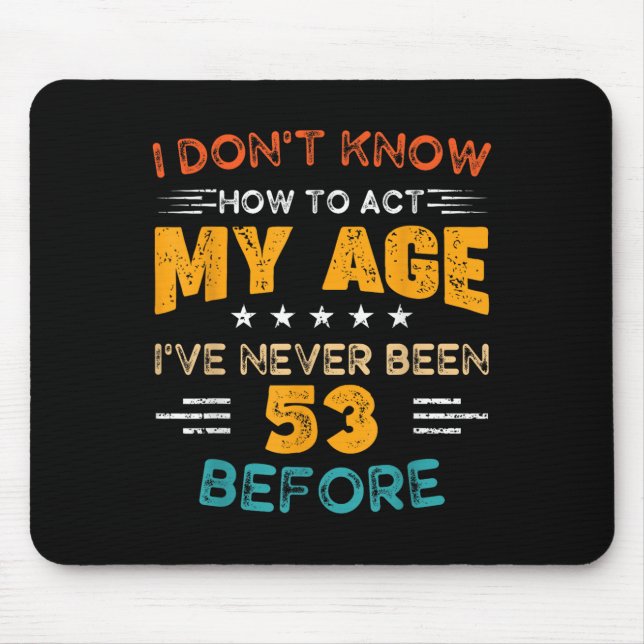 Funny 53rd Birthday I Don't Know How To Act My Age Mouse Mat (Front)