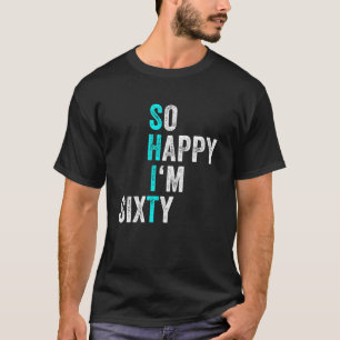 Funny 60th Birthday So Happy I'm Sixty 60 Years Ol T-Shirt