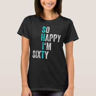 Funny 60th Birthday So Happy I'm Sixty Men 60 Year T-Shirt
