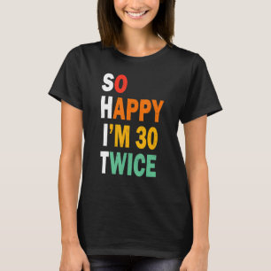 Funny 60th Birthday Tee So Happy I'm 30 Twice Birt