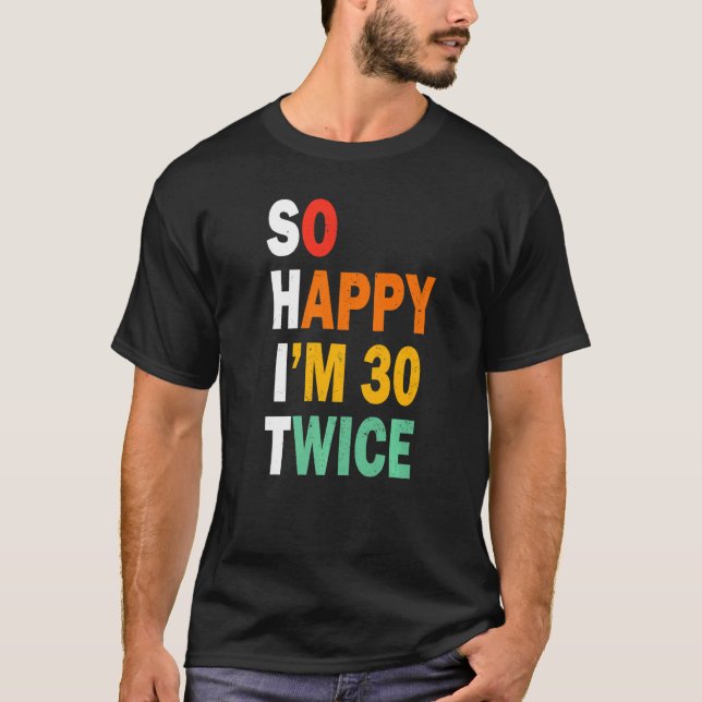 Funny 60th Birthday Tee So Happy I'm 30 Twice Birt (Front)