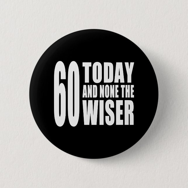 Funny 60th Birthdays : 60 Today and None the Wiser 6 Cm Round Badge (Front)